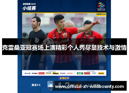 克雷桑亚冠赛场上演精彩个人秀尽显技术与激情 克雷桑亚冠赛场上演精彩个人秀尽显技术与激情