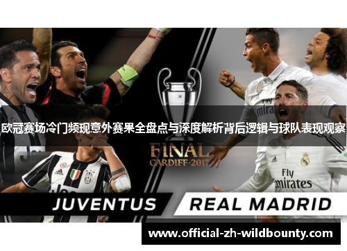 欧冠赛场冷门频现意外赛果全盘点与深度解析背后逻辑与球队表现观察 欧冠赛场冷门频现意外赛果全盘点与深度解析背后逻辑与球队表现观察