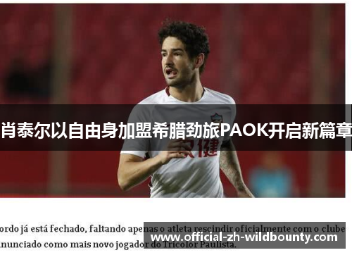 肖泰尔以自由身加盟希腊劲旅PAOK开启新篇章