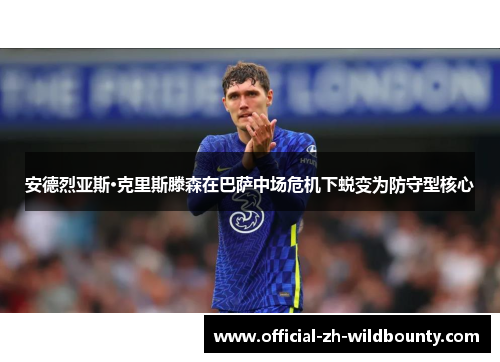 安德烈亚斯·克里斯滕森在巴萨中场危机下蜕变为防守型核心