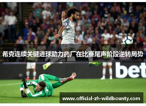 希克连续关键进球助力药厂在比赛尾声阶段逆转局势