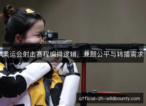 奥运会射击赛程编排逻辑，兼顾公平与转播需求